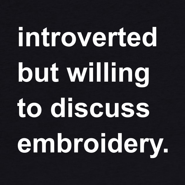 Introverted But Willing To Discuss Embroidery by introvertshirts